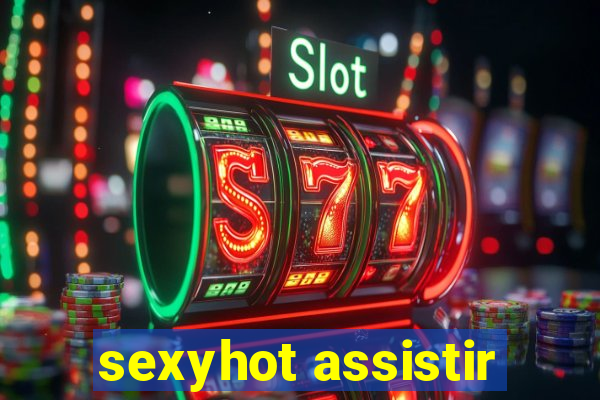 sexyhot assistir